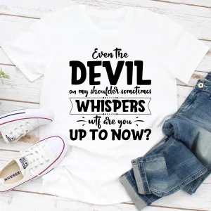 Graphic T-Shirts Even The Devil On My Shoulder Sometimes Whispers WTF Are You Up To Now?