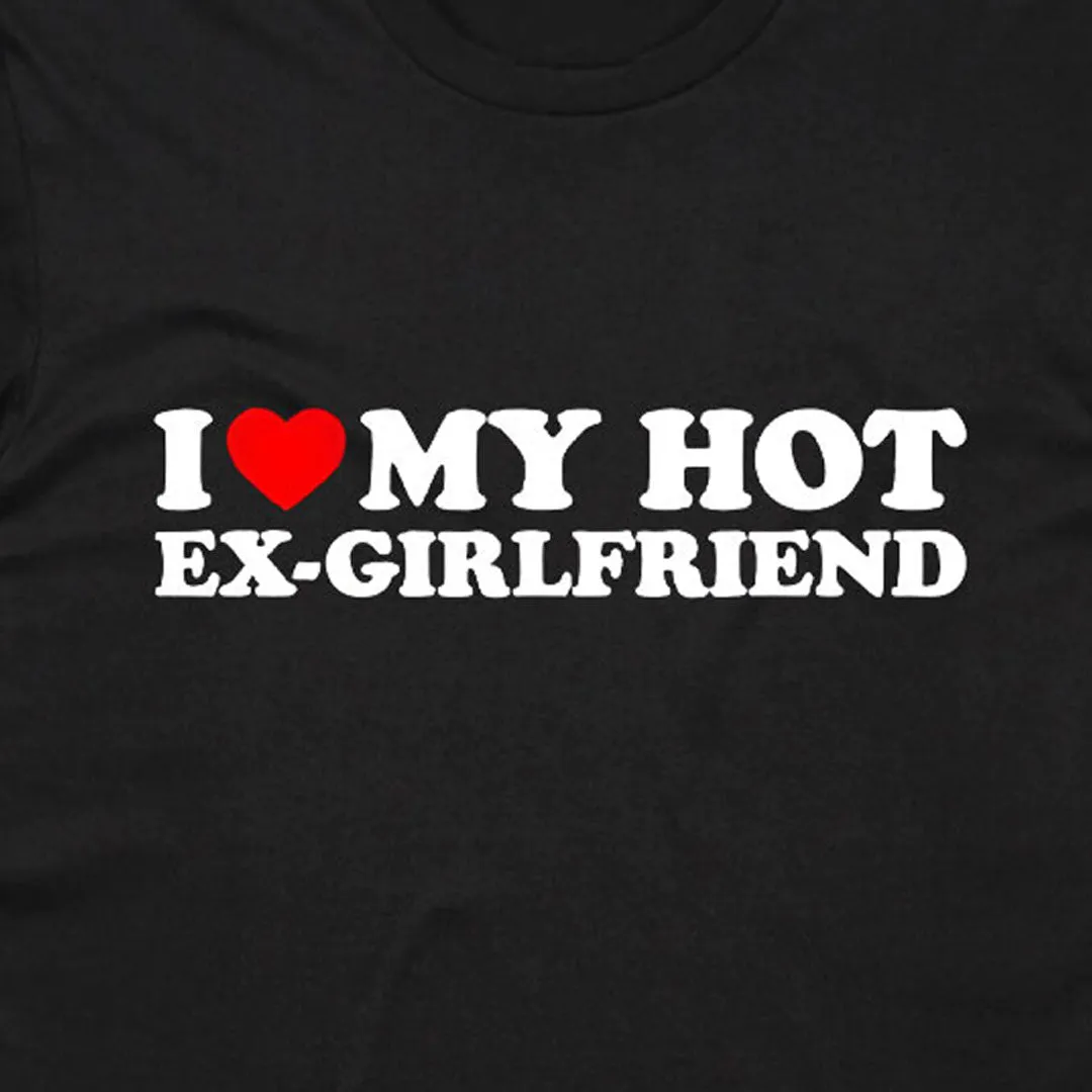 I Love My Hot Ex-Girlfriend T-Shirt