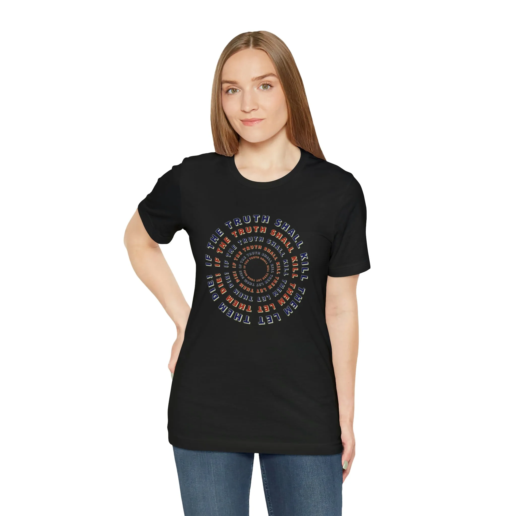 If The Truth Shall Kill Them Let Them Die! Short Sleeve Tee