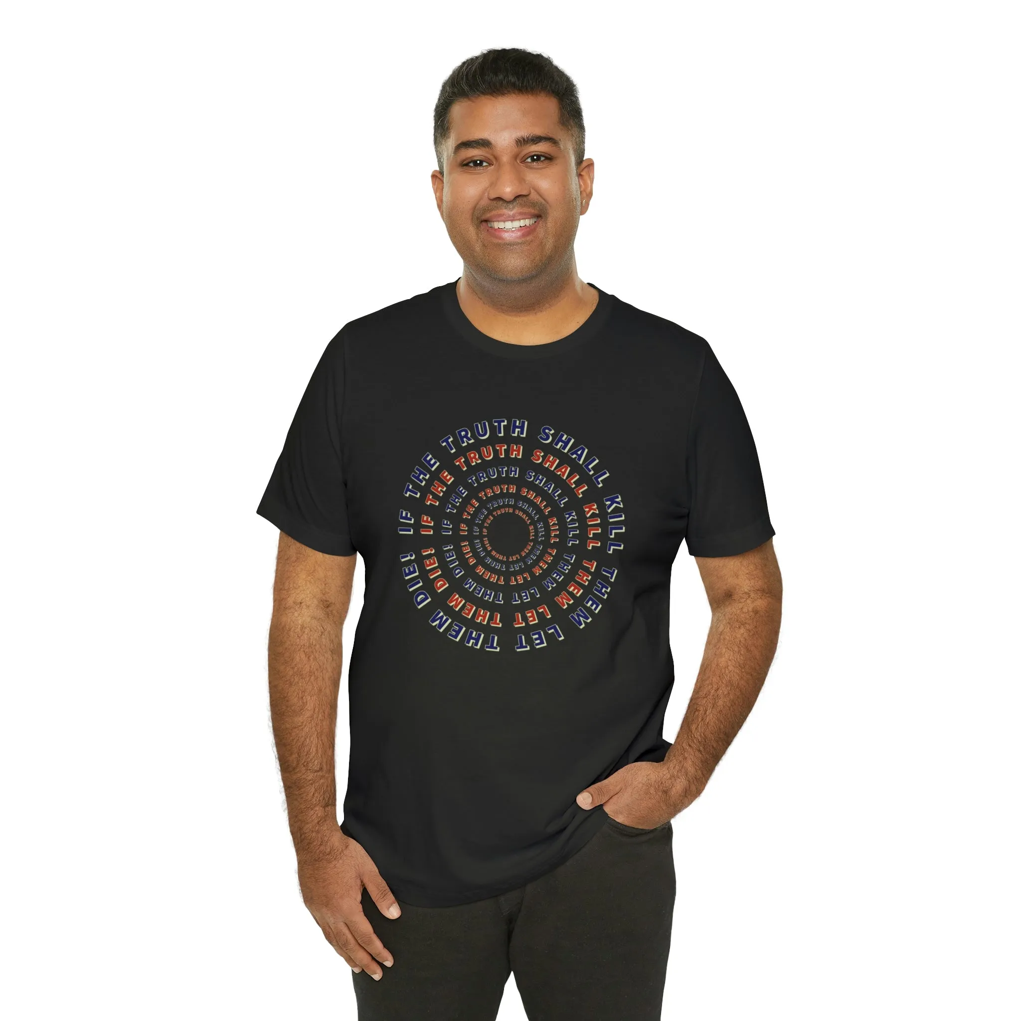 If The Truth Shall Kill Them Let Them Die! Short Sleeve Tee