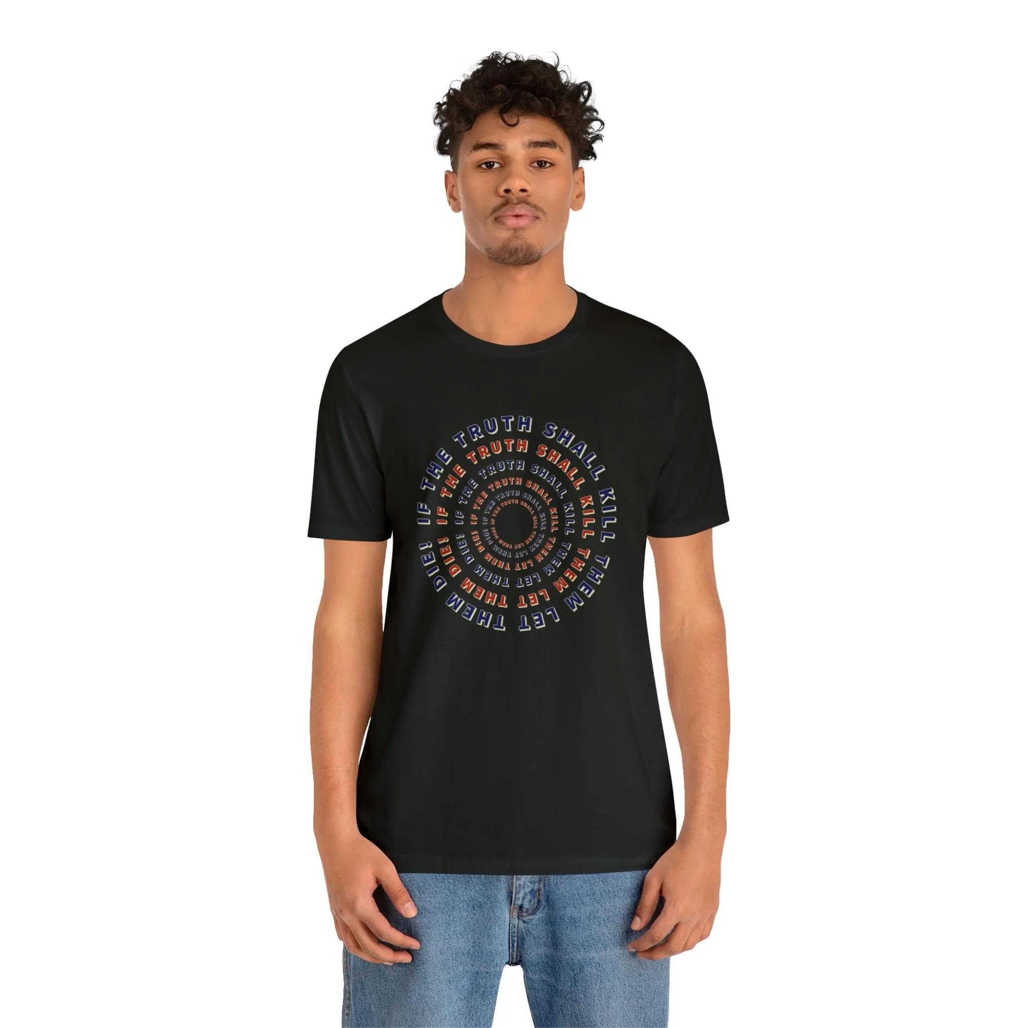 If The Truth Shall Kill Them Let Them Die! Short Sleeve Tee