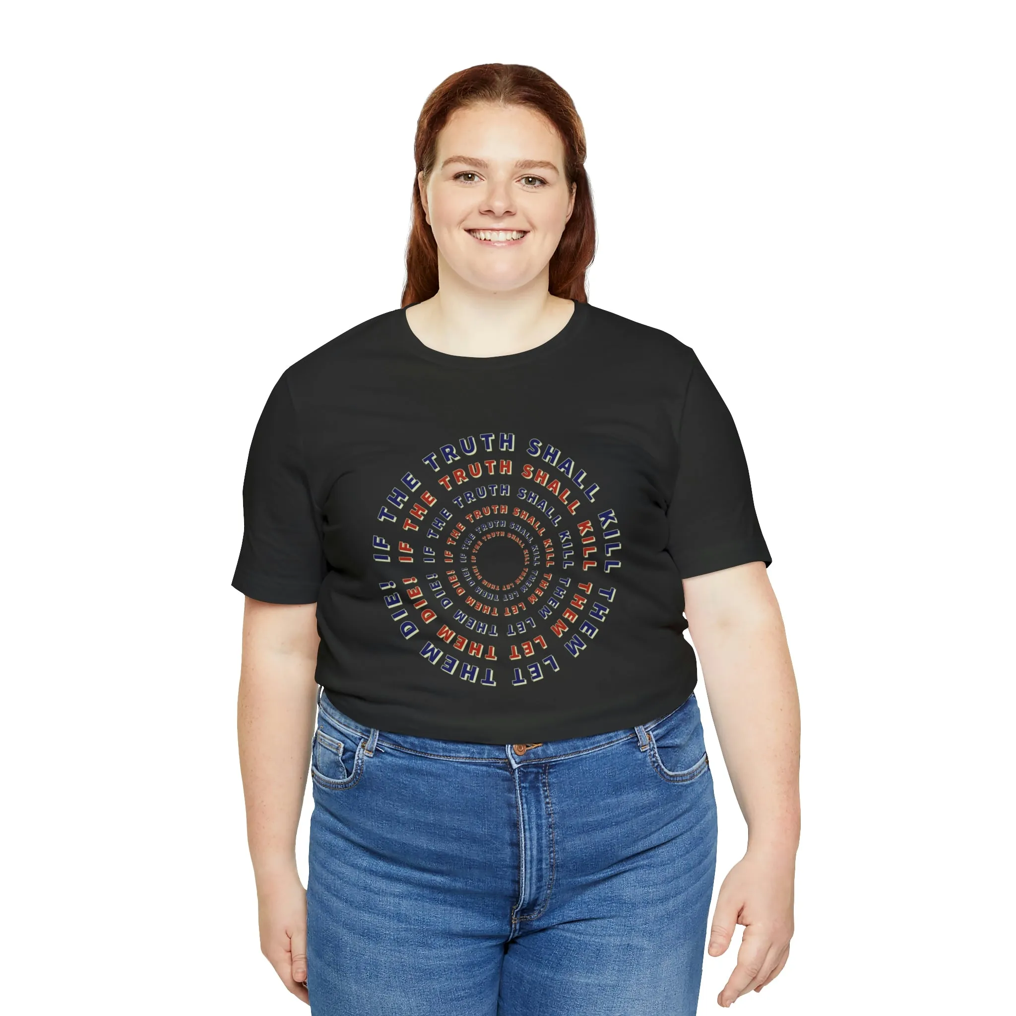 If The Truth Shall Kill Them Let Them Die! Short Sleeve Tee