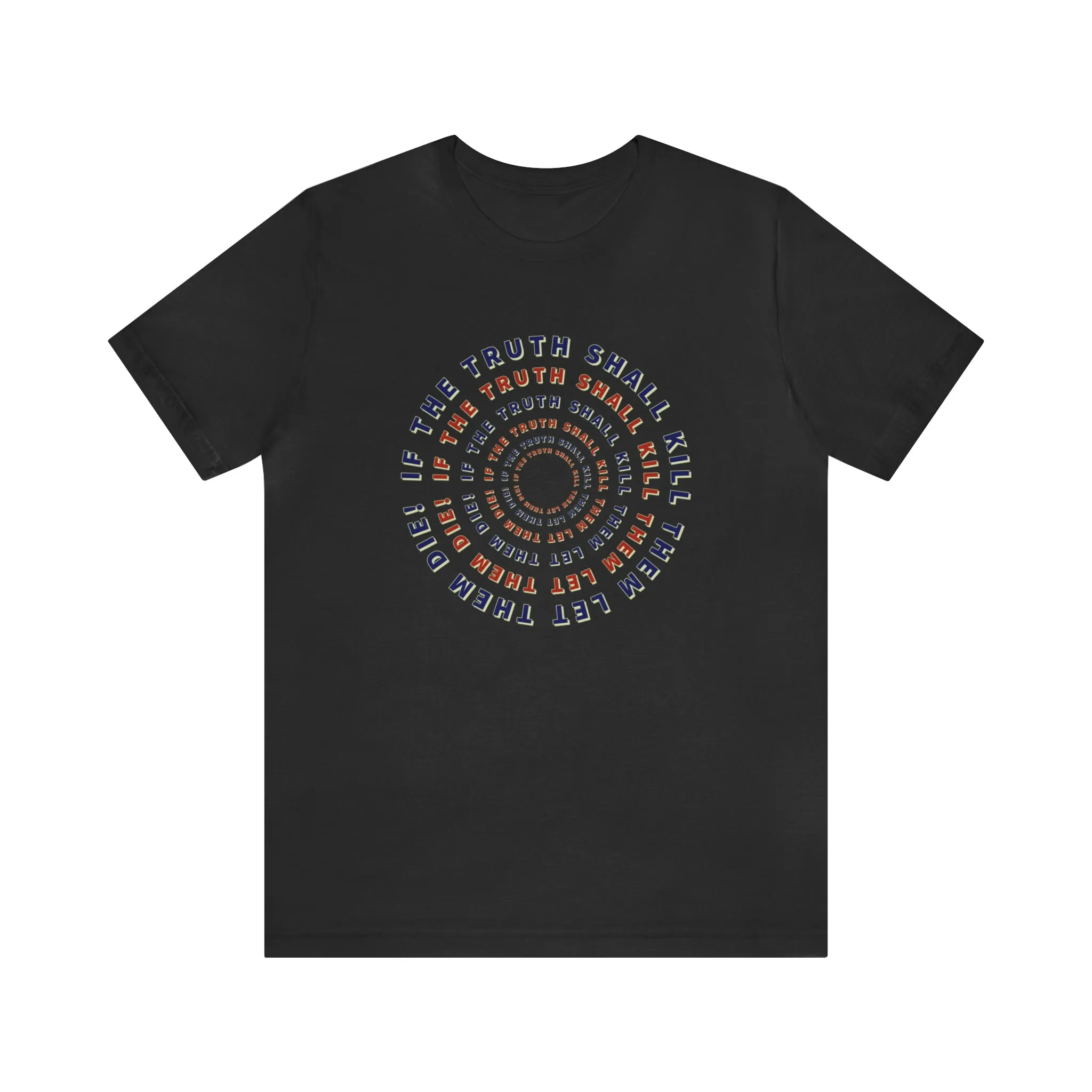 If The Truth Shall Kill Them Let Them Die! Short Sleeve Tee