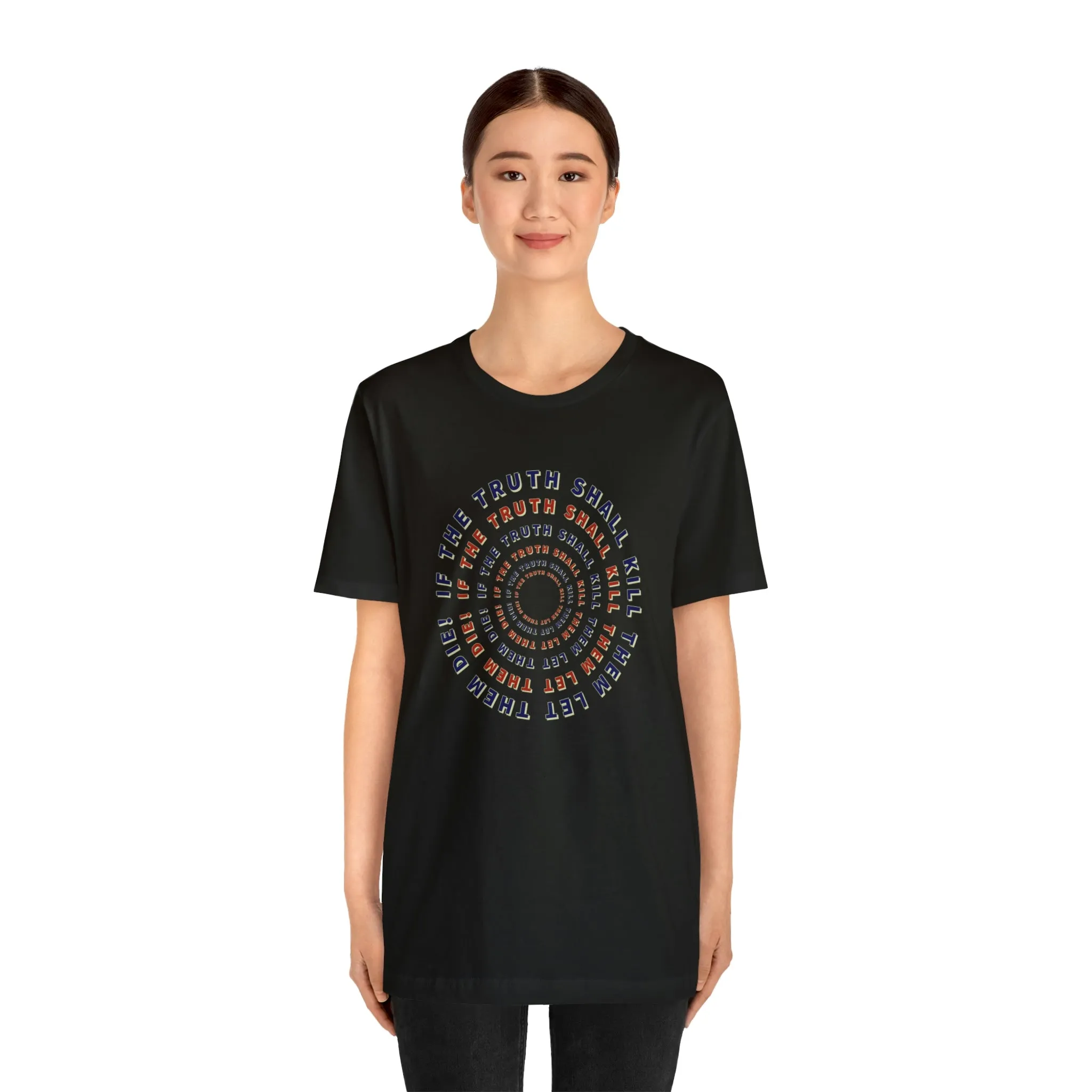 If The Truth Shall Kill Them Let Them Die! Short Sleeve Tee