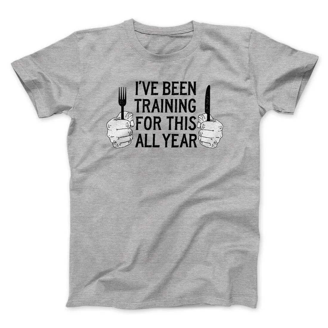 Ive Been Training For This All Year Funny Thanksgiving Men/Unisex T-Shirt