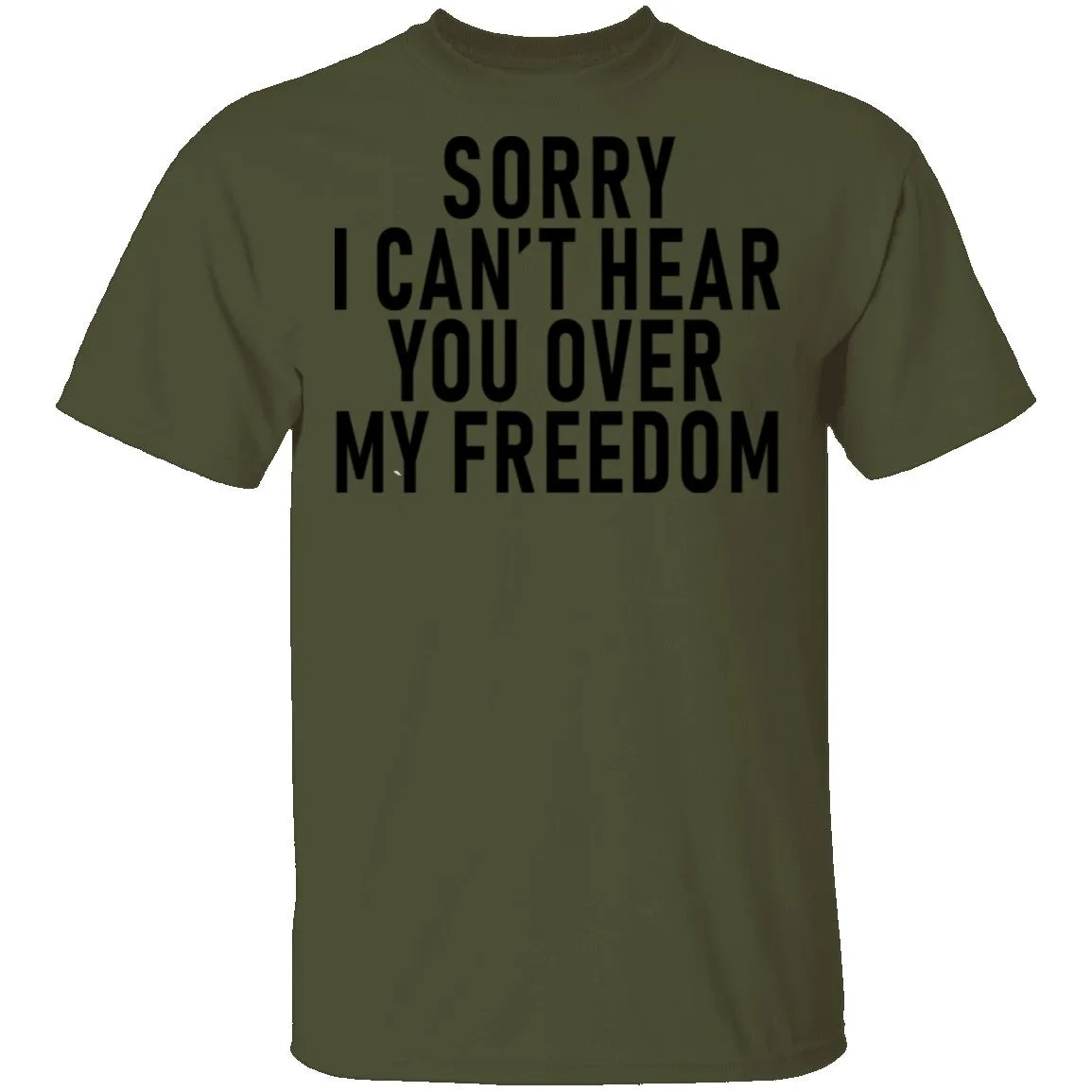 Sorry I Can't Hear You Over My Freedom T-Shirt
