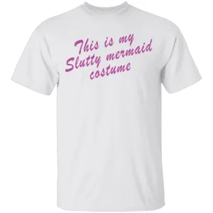 This Is My Slutty Mermaid Costume T-Shirt