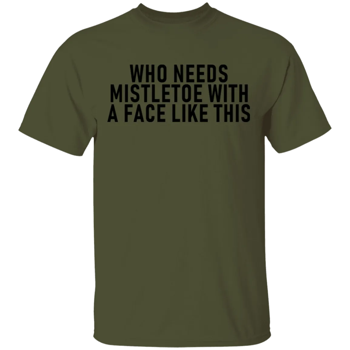 Who Needs Mistletoe With A Face Like This T-Shirt