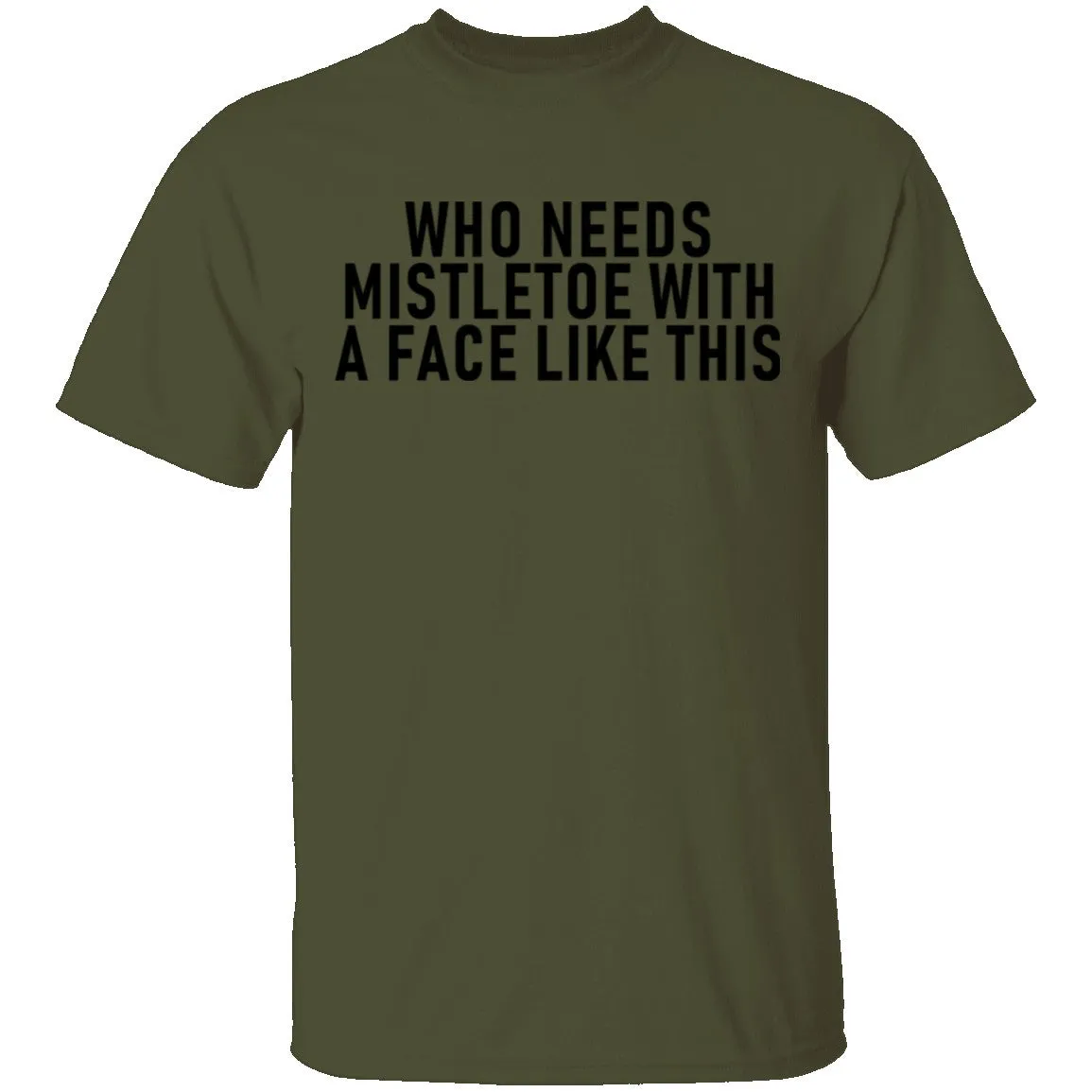 Who Needs Mistletoe With A Face Like This T-Shirt
