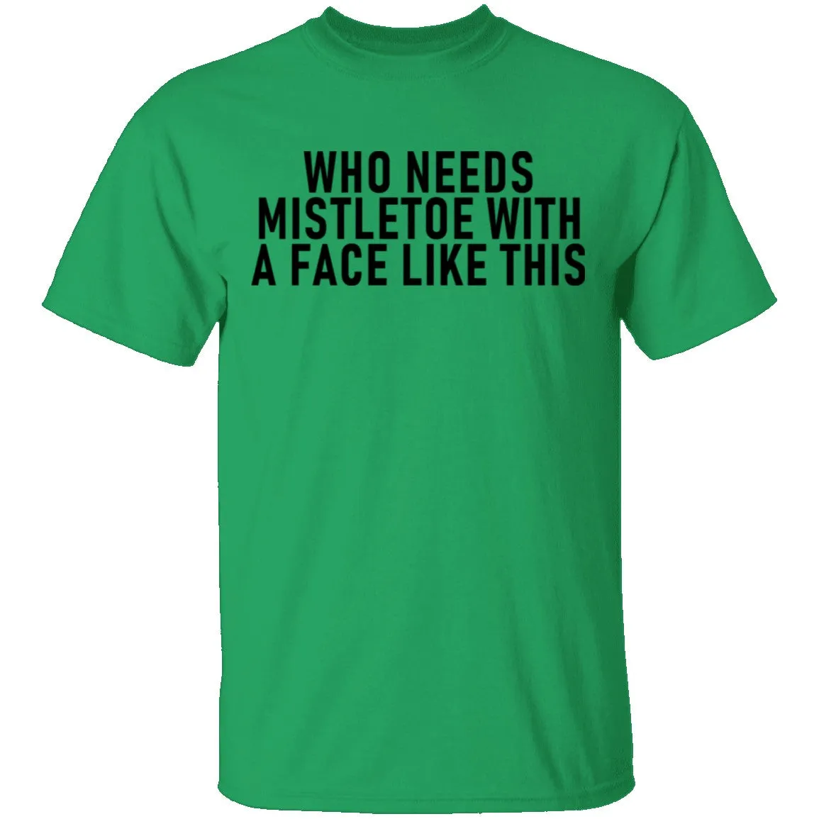 Who Needs Mistletoe With A Face Like This T-Shirt
