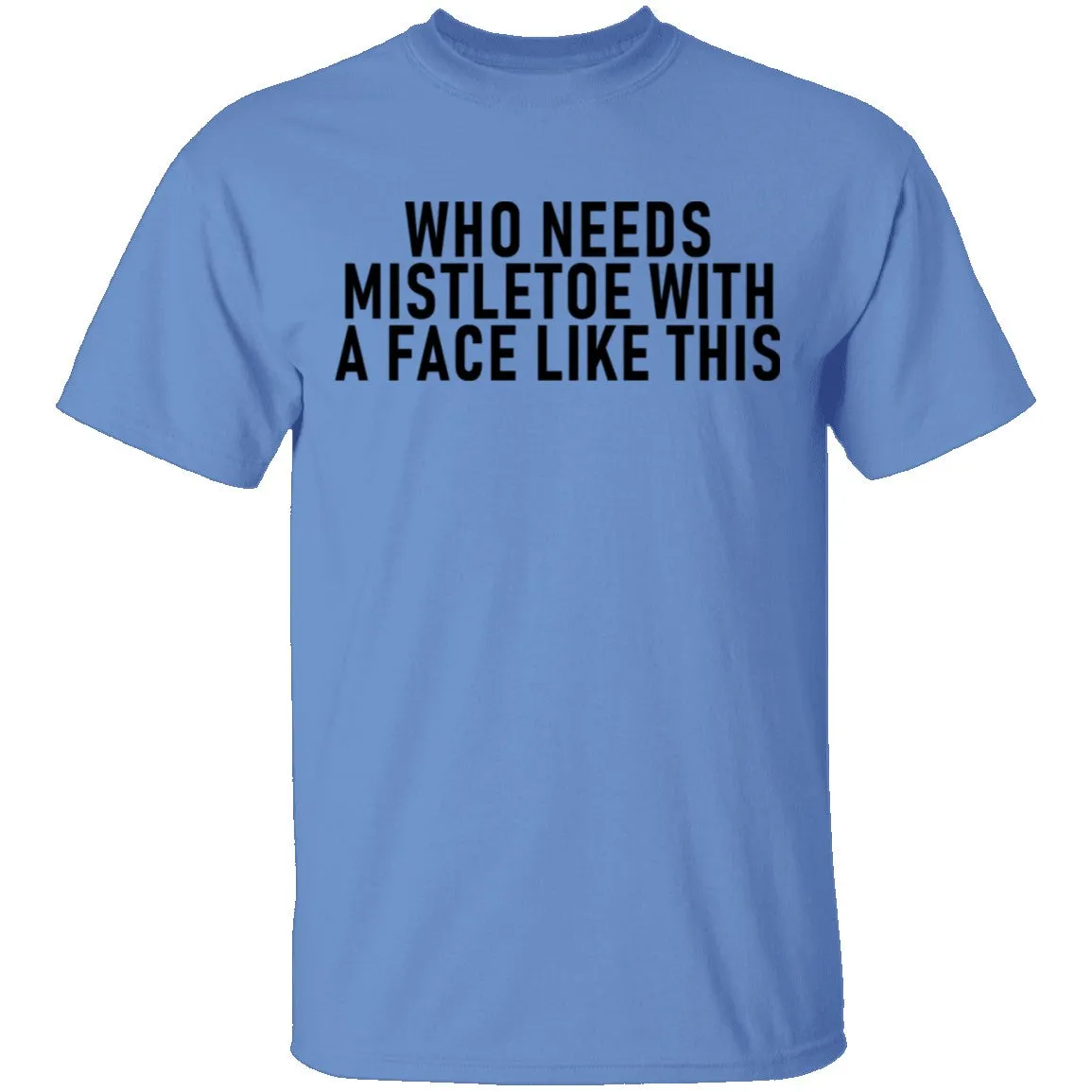 Who Needs Mistletoe With A Face Like This T-Shirt