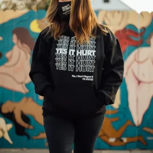 YES IT HURT.  NO I DON'T REGRET IT. Hooded Sweatshirt / Hoodie - S, M, L, XL, 2XL, 3XL