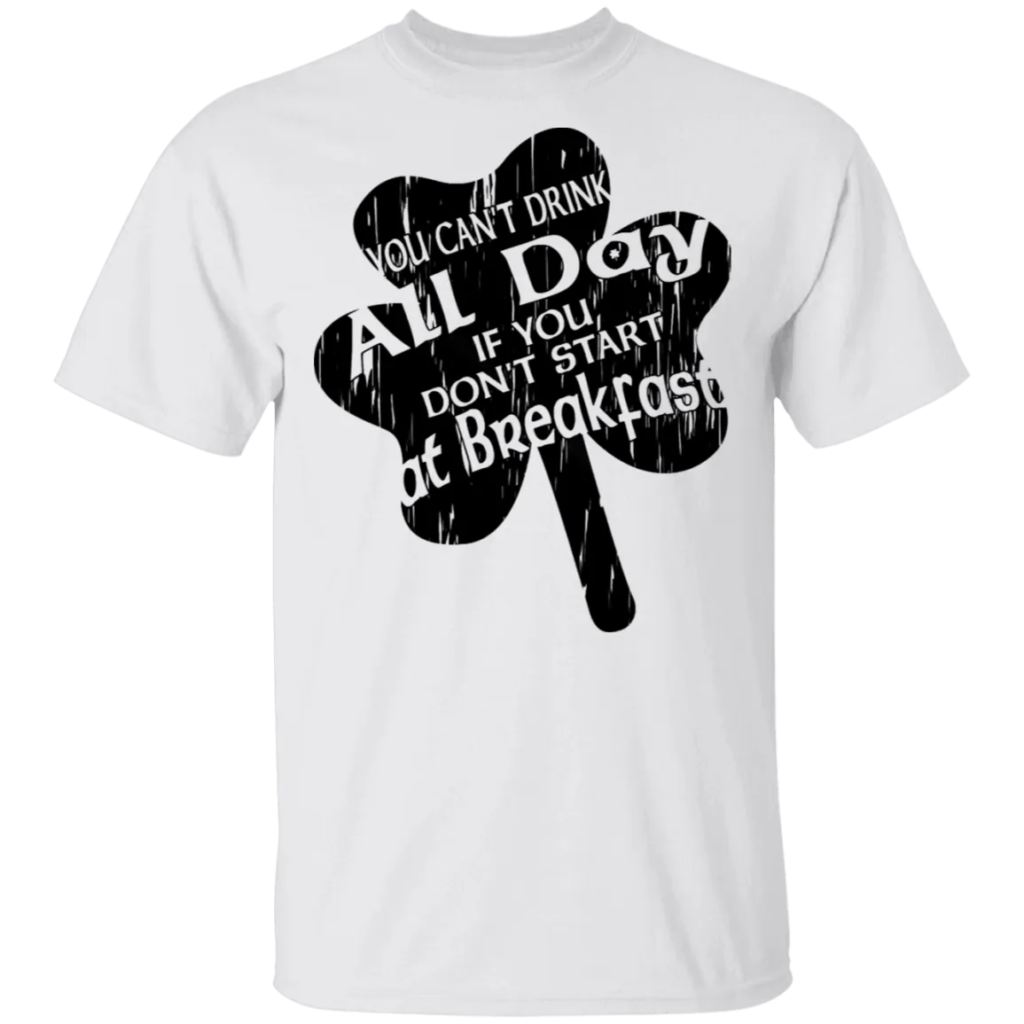 You Can't Drink All Day If You Don't Start At Breakfast T-Shirt