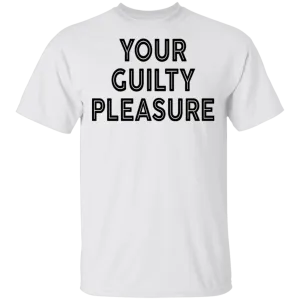 Your Guilty Pleasure T-Shirt